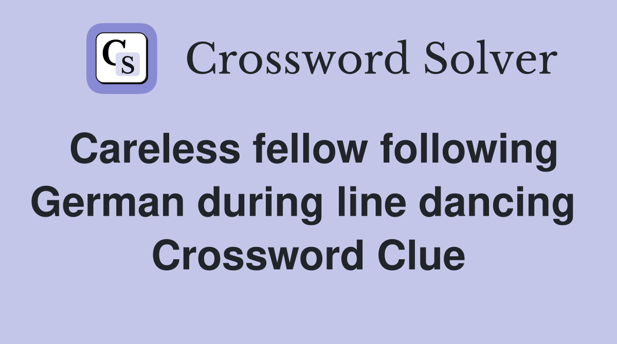 Careless fellow following German during line dancing  Crossword Clue