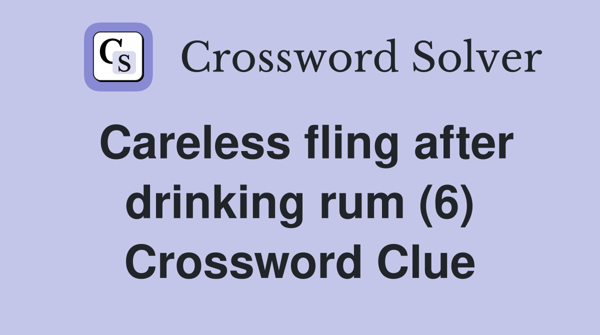 Careless fling after drinking rum (6) Crossword Clue