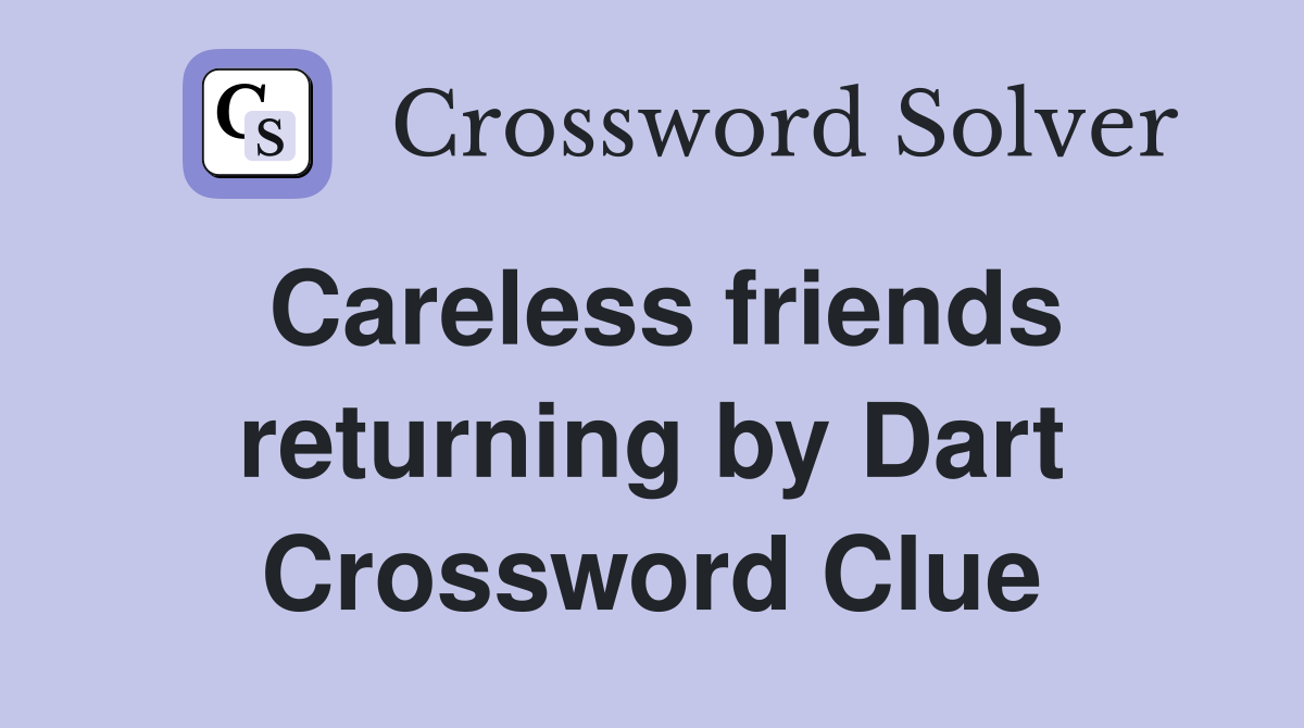 Careless friends returning by Dart Crossword Clue