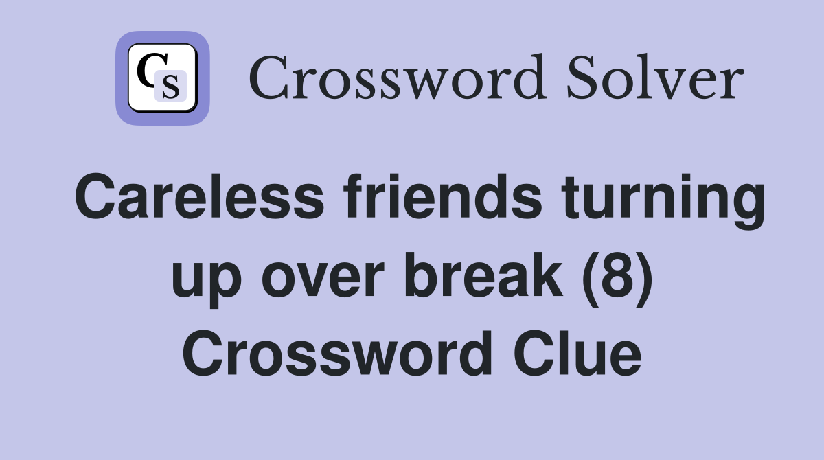 Careless friends turning up over break (8) Crossword Clue