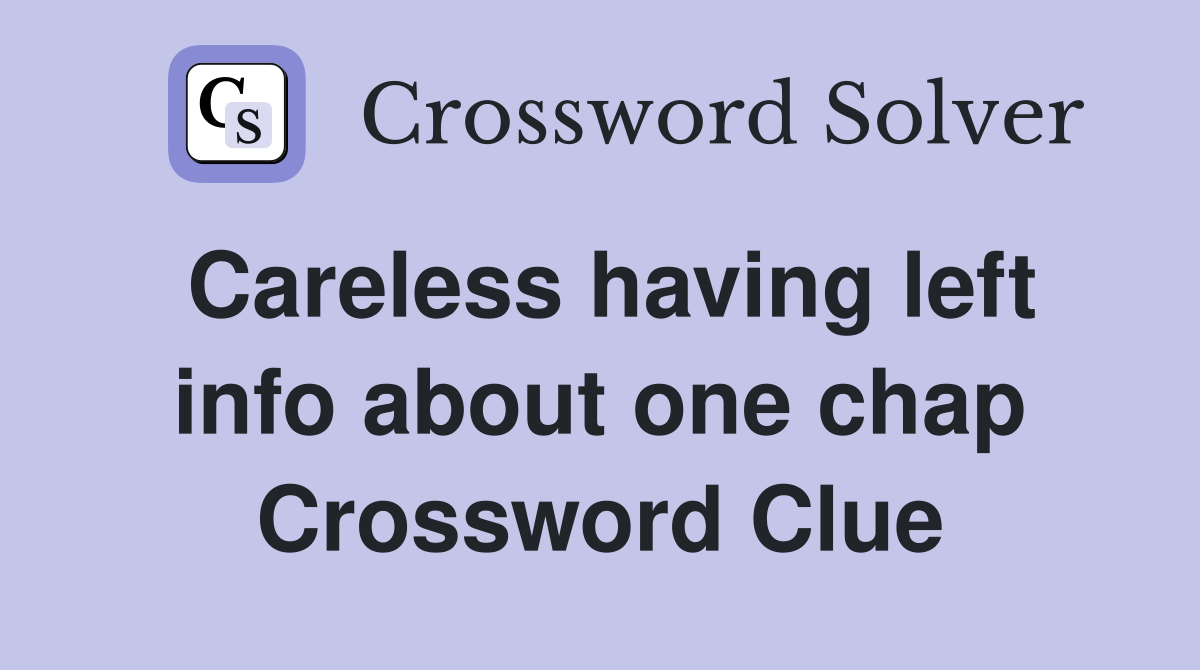 Careless having left info about one chap Crossword Clue