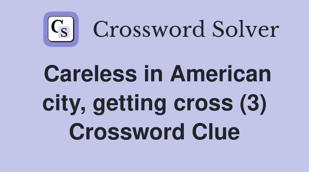 Careless in American city, getting cross (3) Crossword Clue
