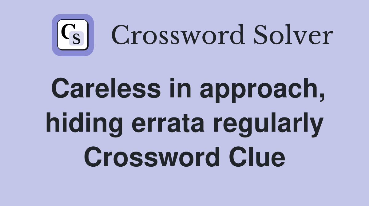 Careless in approach, hiding errata regularly Crossword Clue
