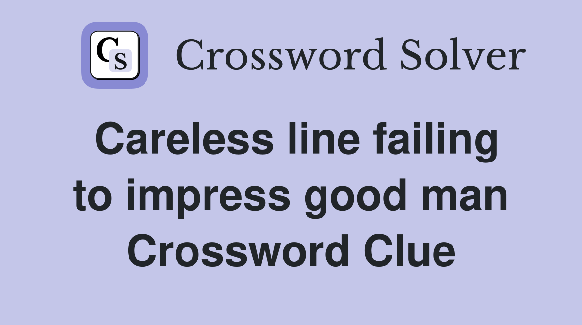 Careless line failing to impress good man Crossword Clue