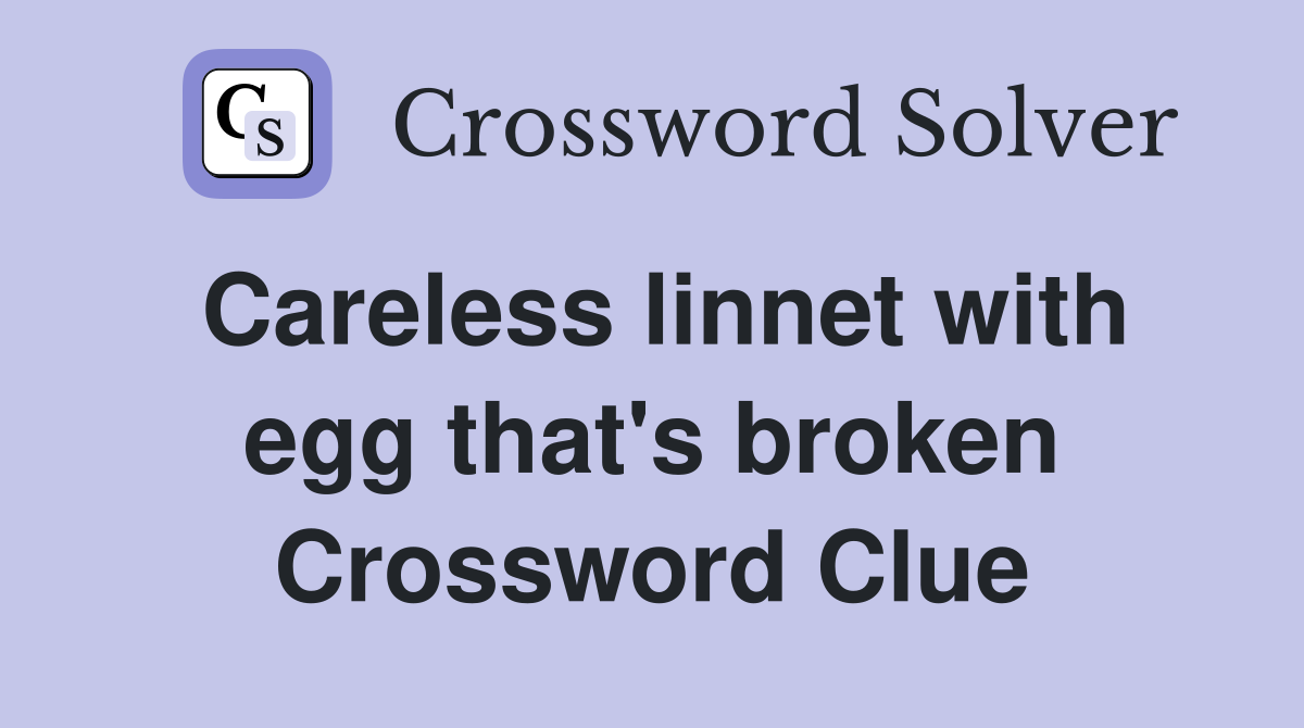 Careless linnet with egg that's broken Crossword Clue