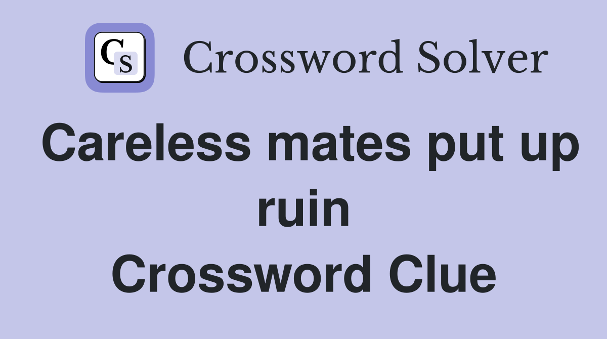 Careless mates put up ruin Crossword Clue