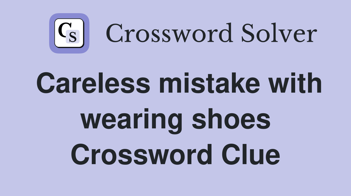 Careless mistake with wearing shoes Crossword Clue