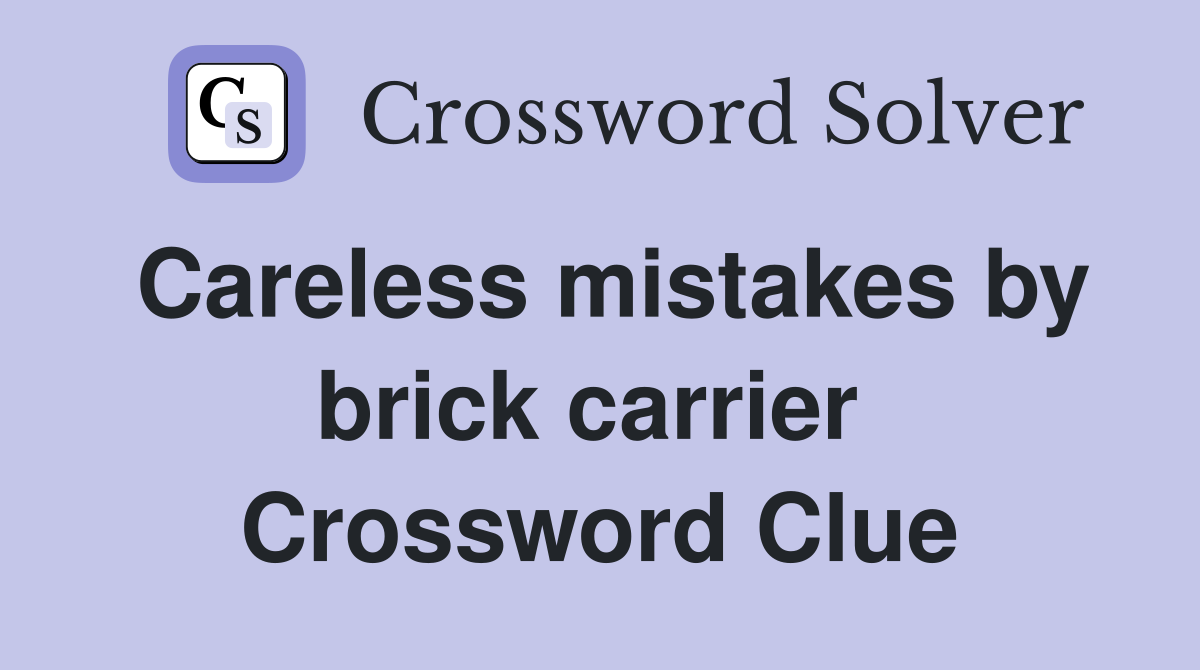 Careless mistakes by brick carrier  Crossword Clue