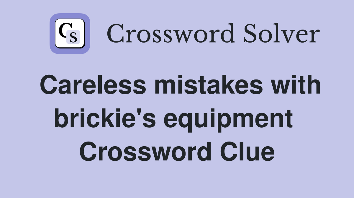 Careless mistakes with brickie's equipment  Crossword Clue