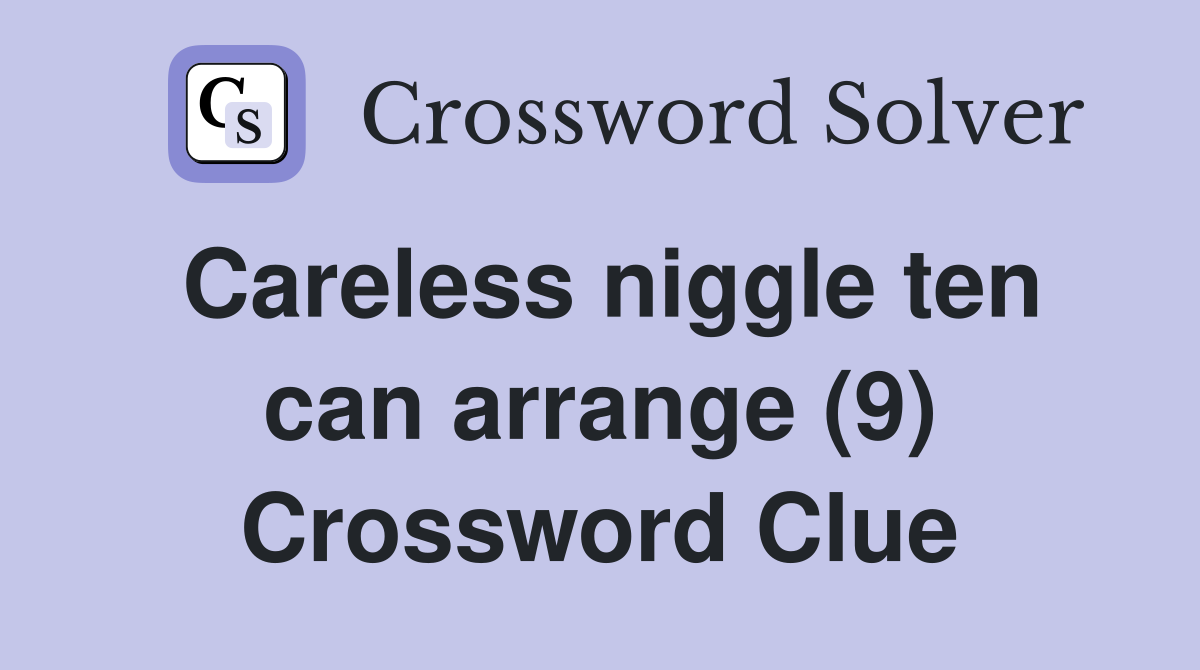 Careless niggle ten can arrange (9) Crossword Clue