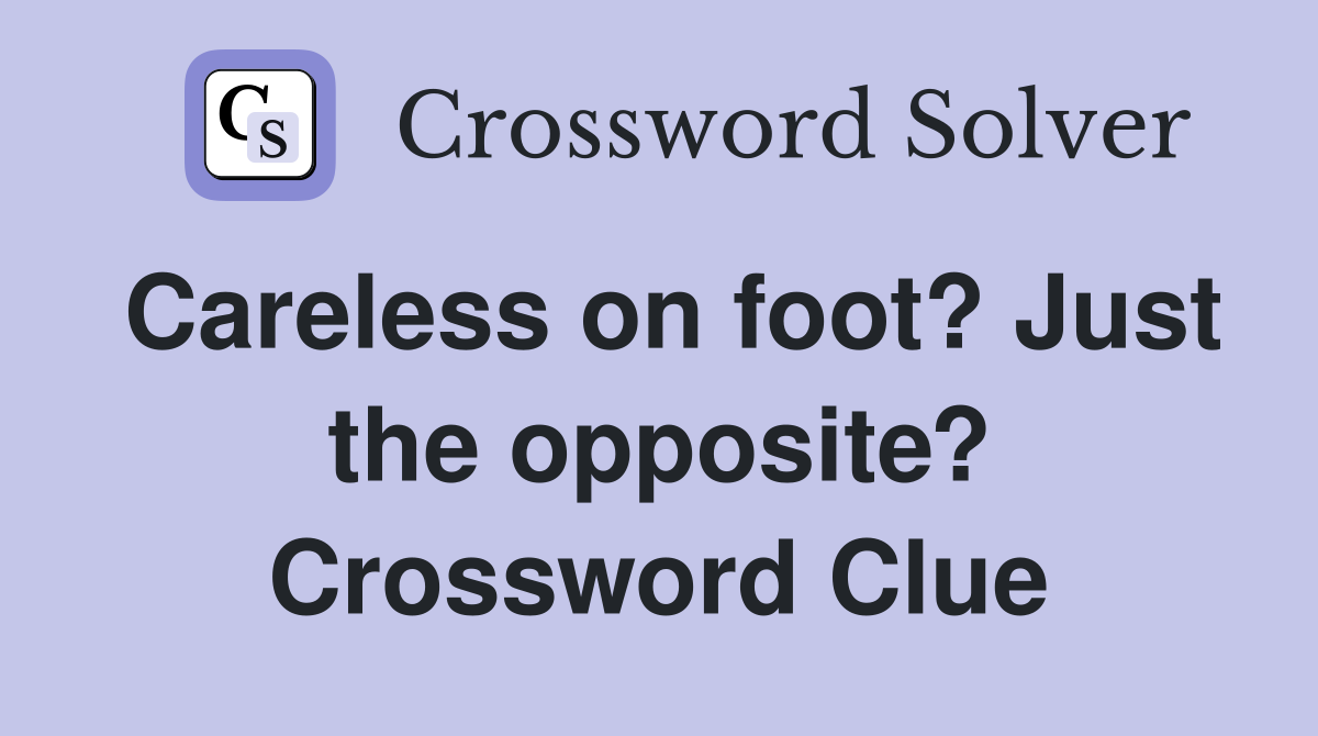 Careless on foot? Just the opposite? Crossword Clue