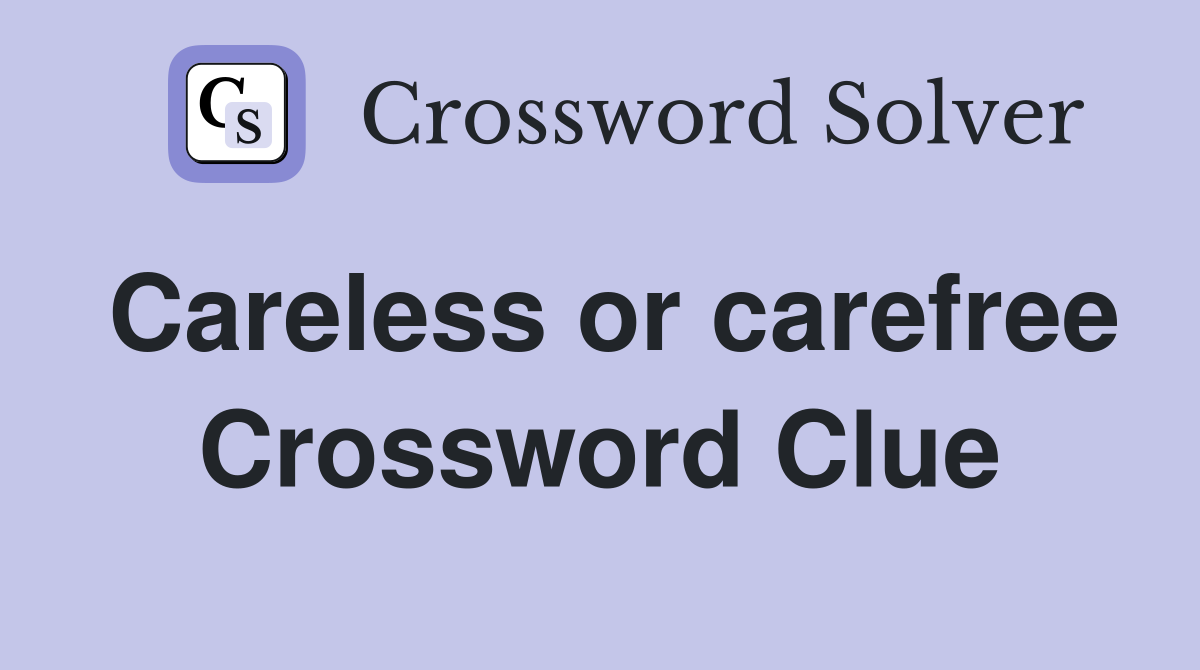 Careless or carefree Crossword Clue