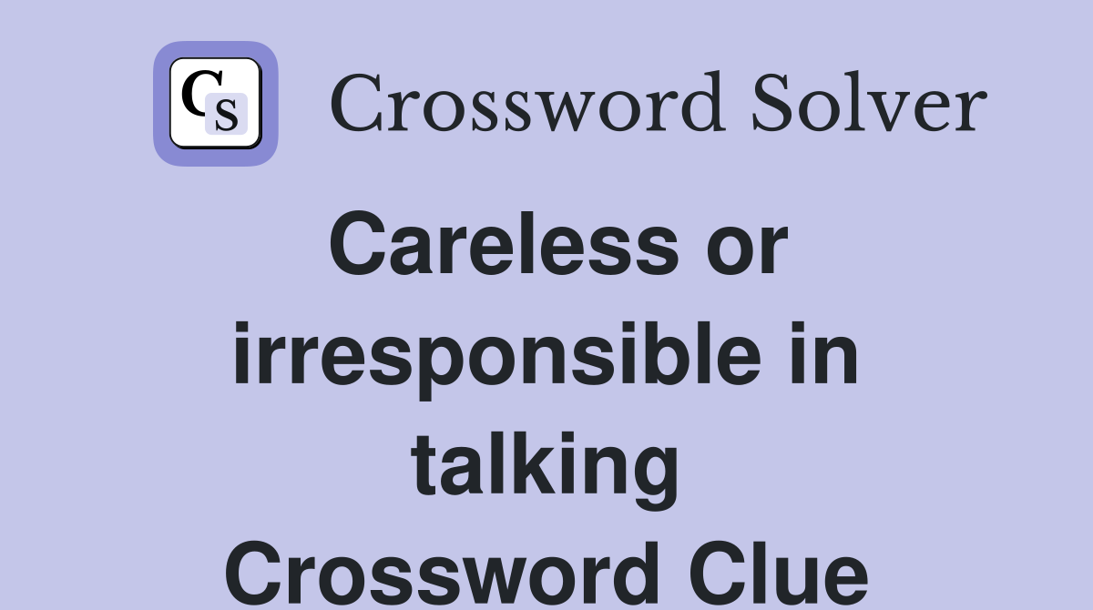 Careless or irresponsible in talking Crossword Clue