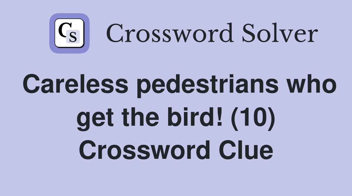 Careless pedestrians who get the bird! (10) Crossword Clue