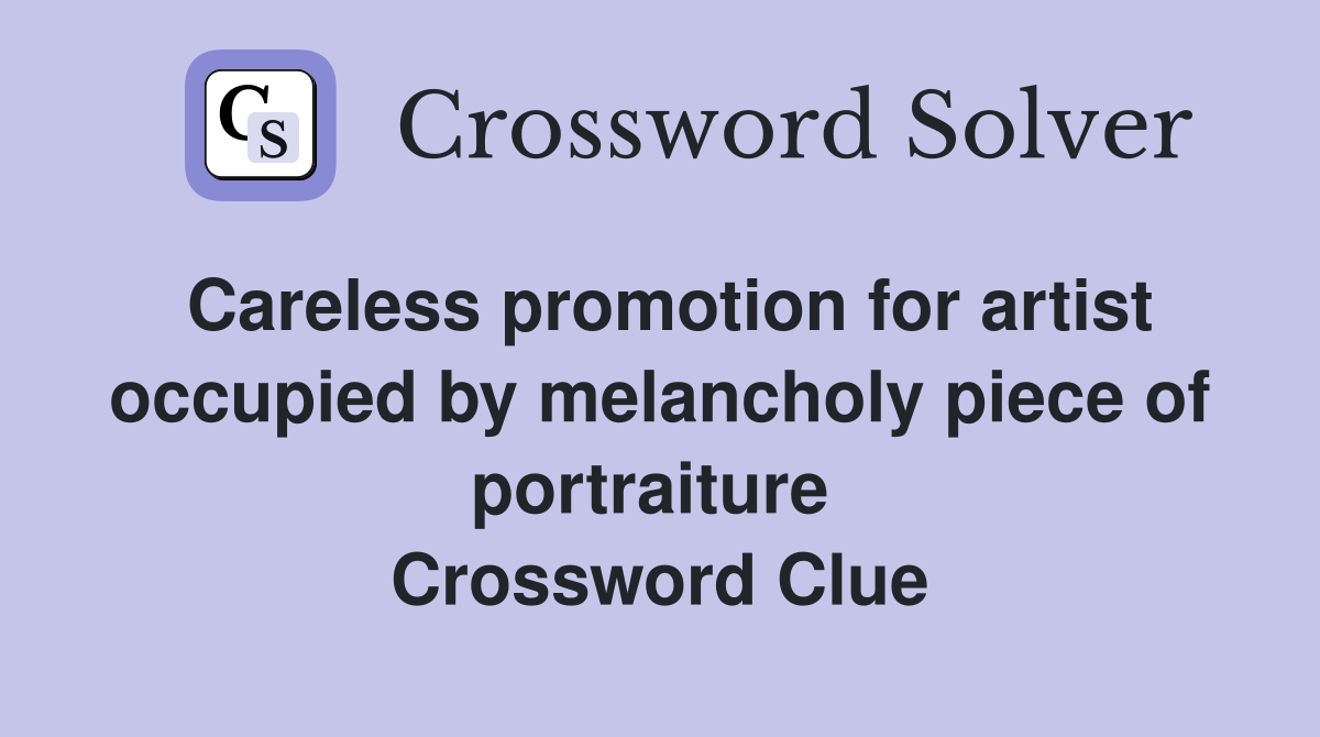 Careless promotion for artist occupied by melancholy piece of portraiture  Crossword Clue