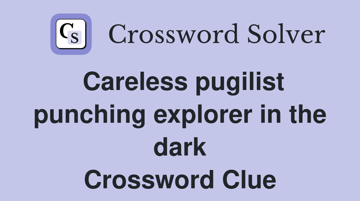 Careless pugilist punching explorer in the dark Crossword Clue