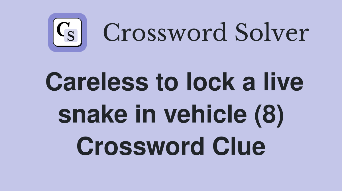 Careless to lock a live snake in vehicle (8) Crossword Clue
