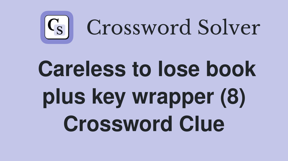Careless to lose book plus key wrapper (8) Crossword Clue