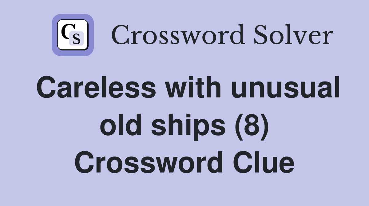 Careless with unusual old ships (8) Crossword Clue