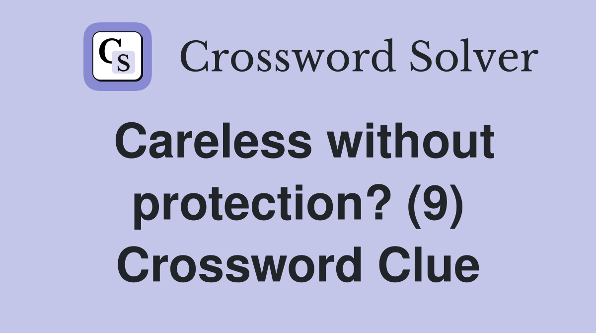 Careless without protection? (9) Crossword Clue