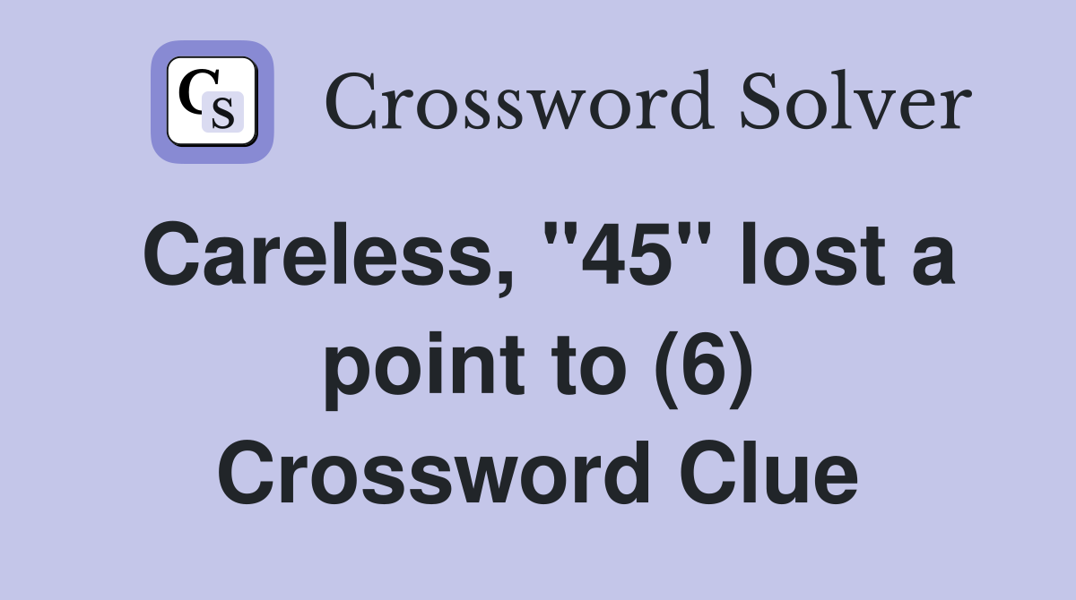 Careless, "45" lost a point to (6) Crossword Clue