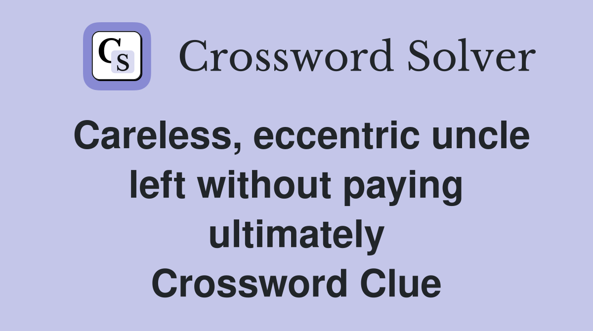 Careless, eccentric uncle left without paying ultimately Crossword Clue