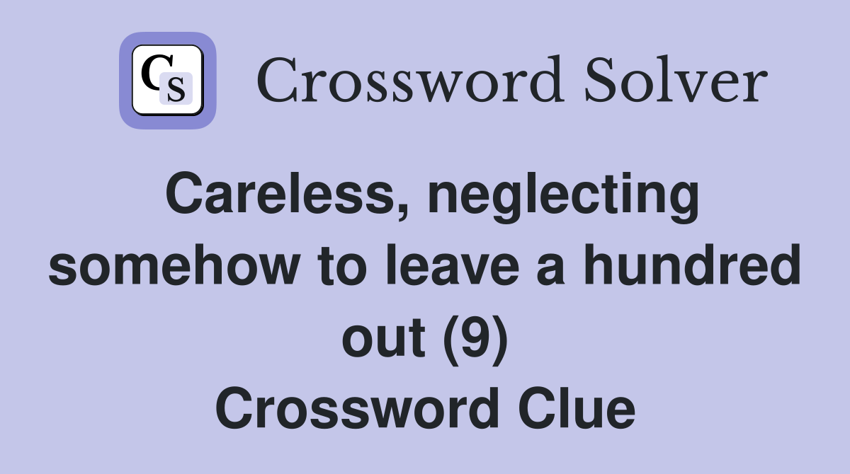 Careless, neglecting somehow to leave a hundred out (9) Crossword Clue