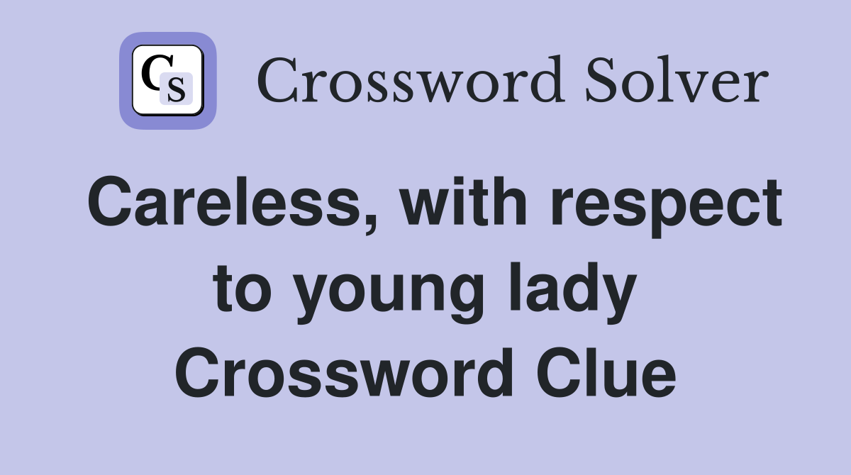 Careless, with respect to young lady Crossword Clue