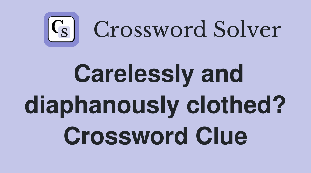 Carelessly and diaphanously clothed? Crossword Clue