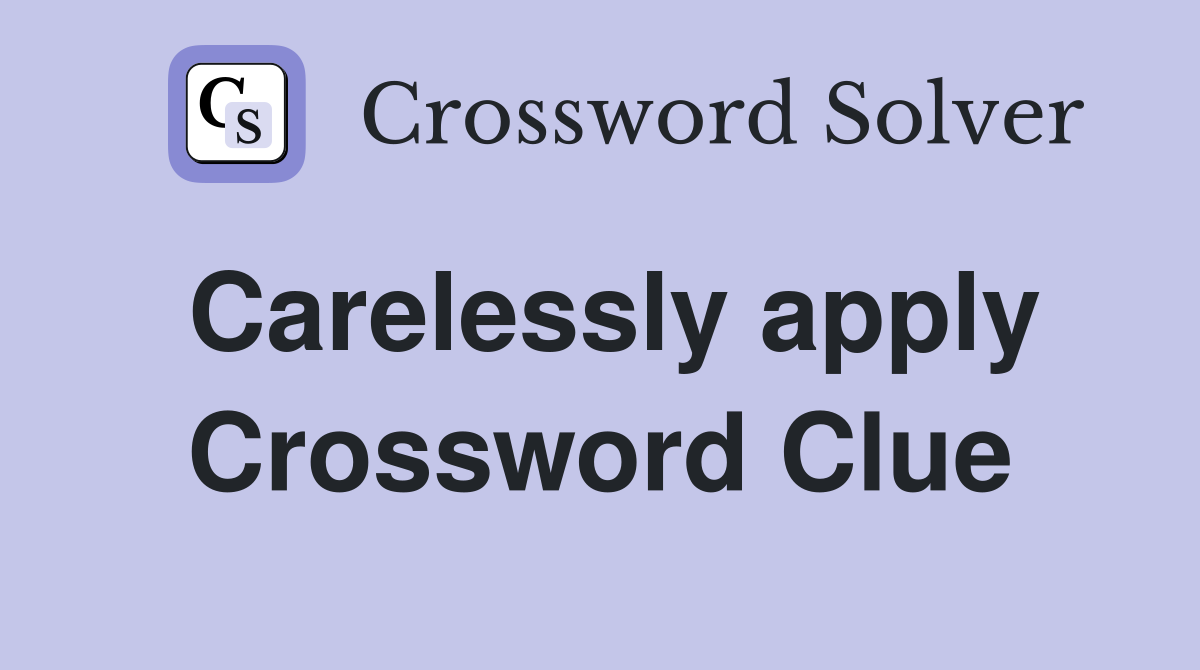 Carelessly apply Crossword Clue