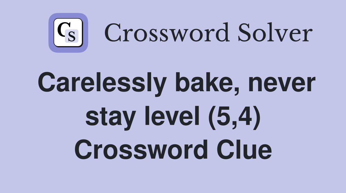 Carelessly bake, never stay level (5,4) Crossword Clue