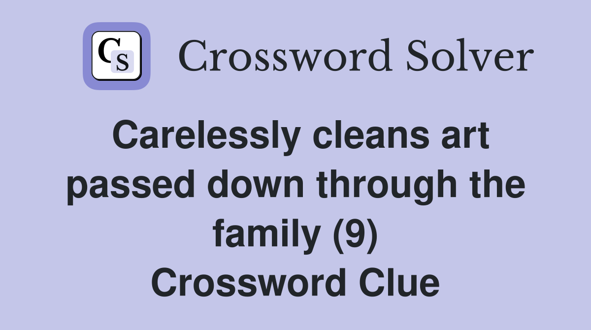 Carelessly cleans art passed down through the family (9) Crossword Clue