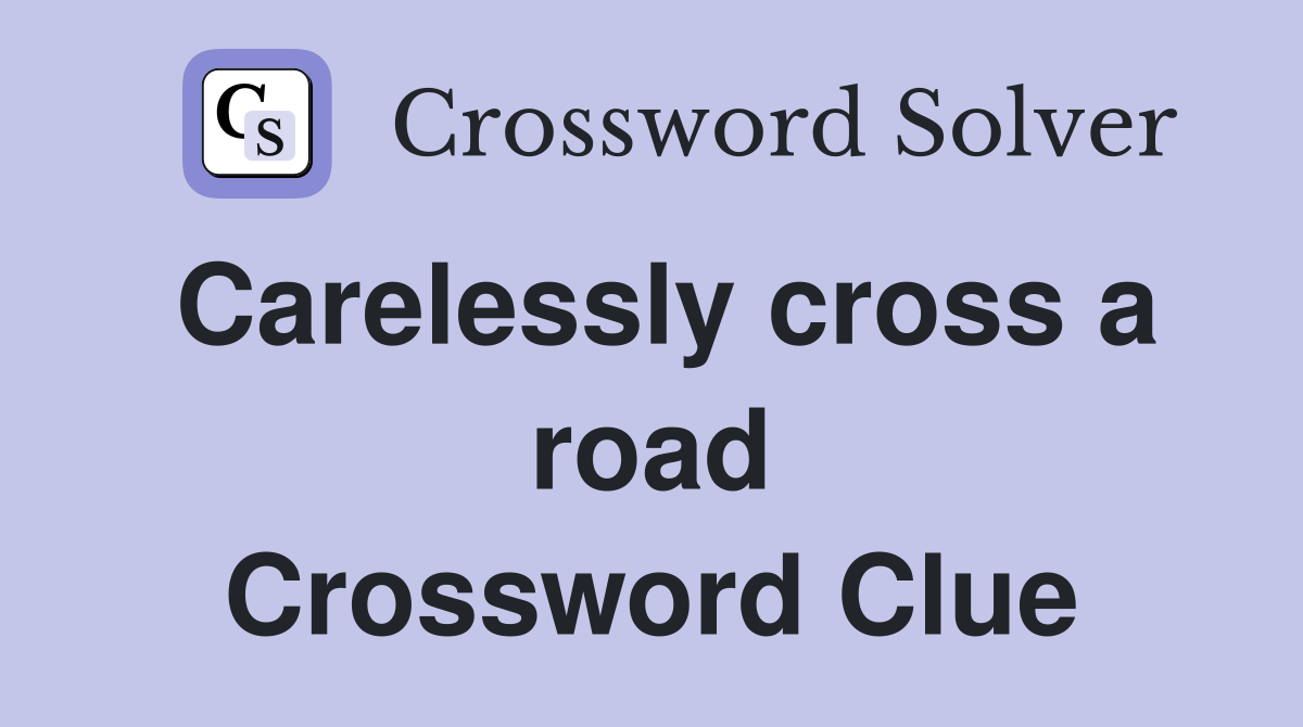 Carelessly cross a road Crossword Clue