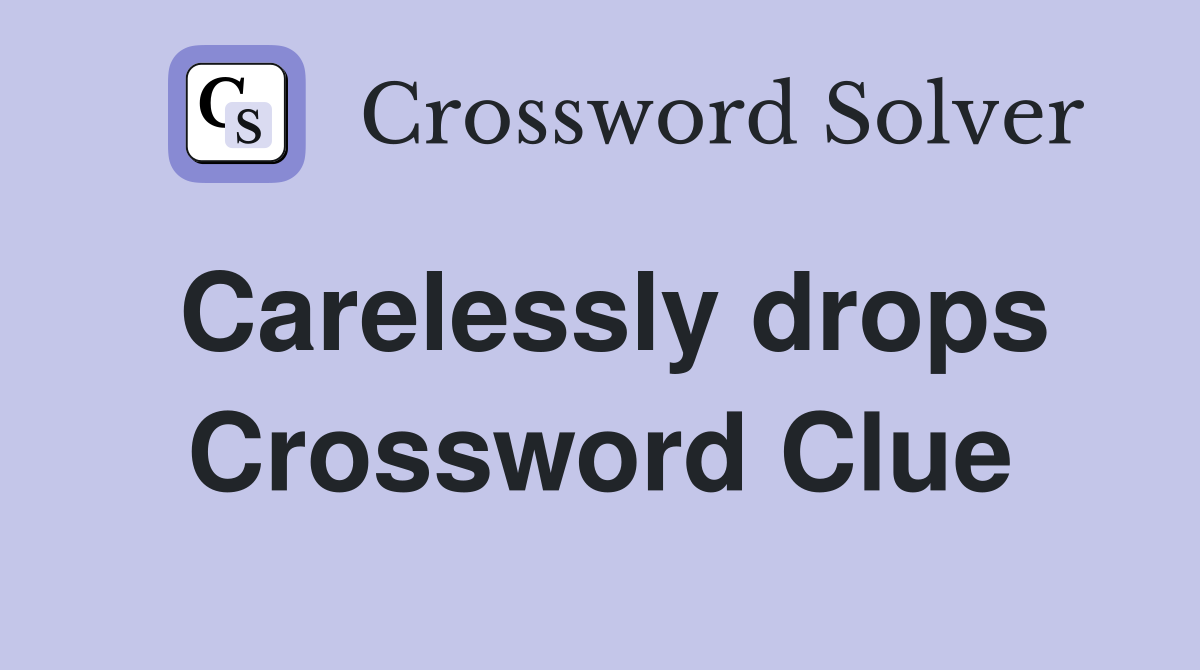 Carelessly drops Crossword Clue