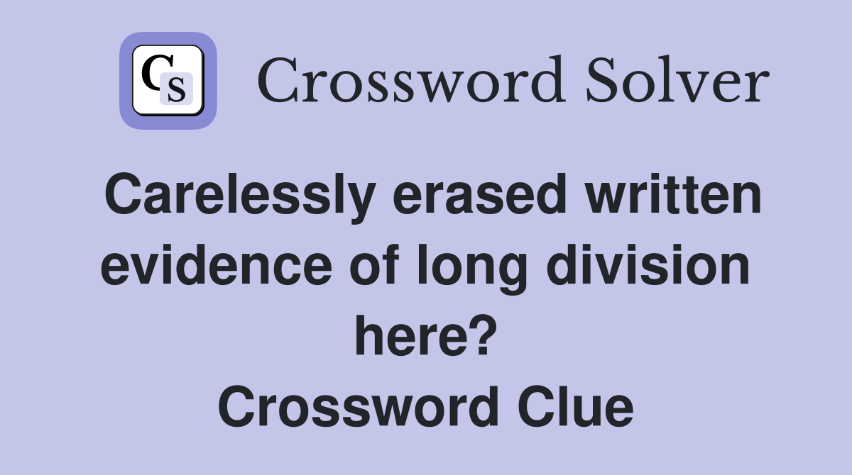 Carelessly erased written evidence of long division here? Crossword Clue