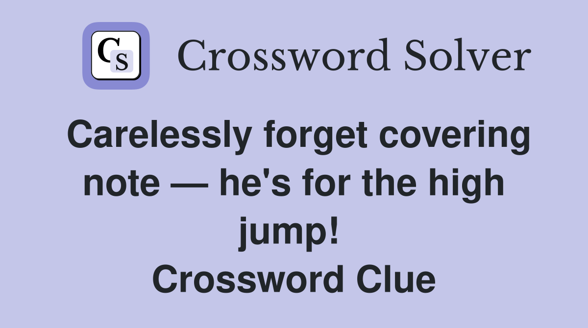 Carelessly forget covering note — he's for the high jump!  Crossword Clue