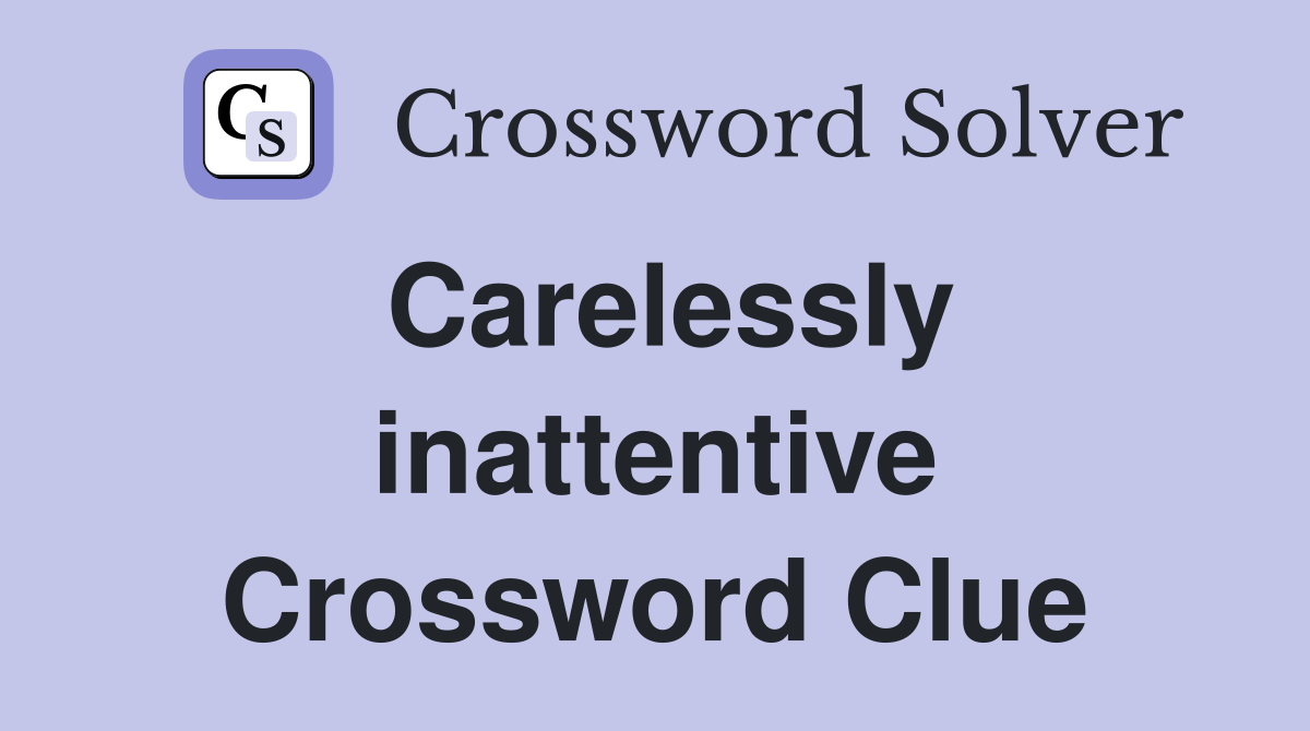 Carelessly inattentive Crossword Clue