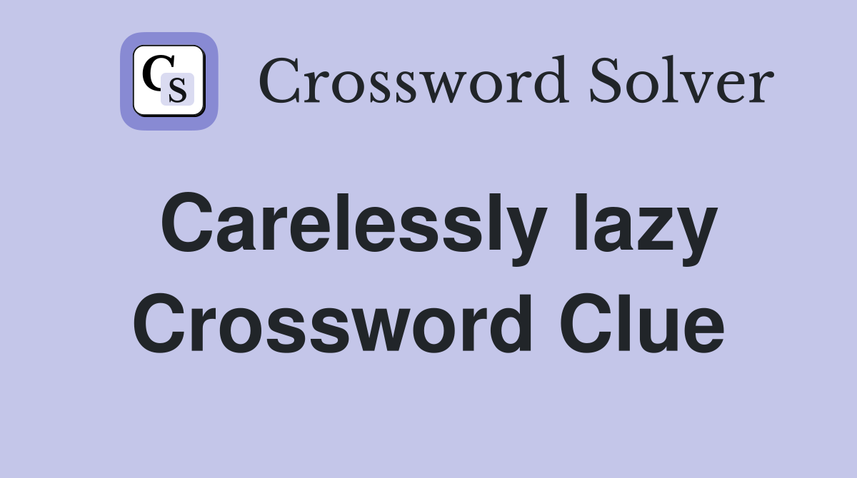 Carelessly lazy Crossword Clue
