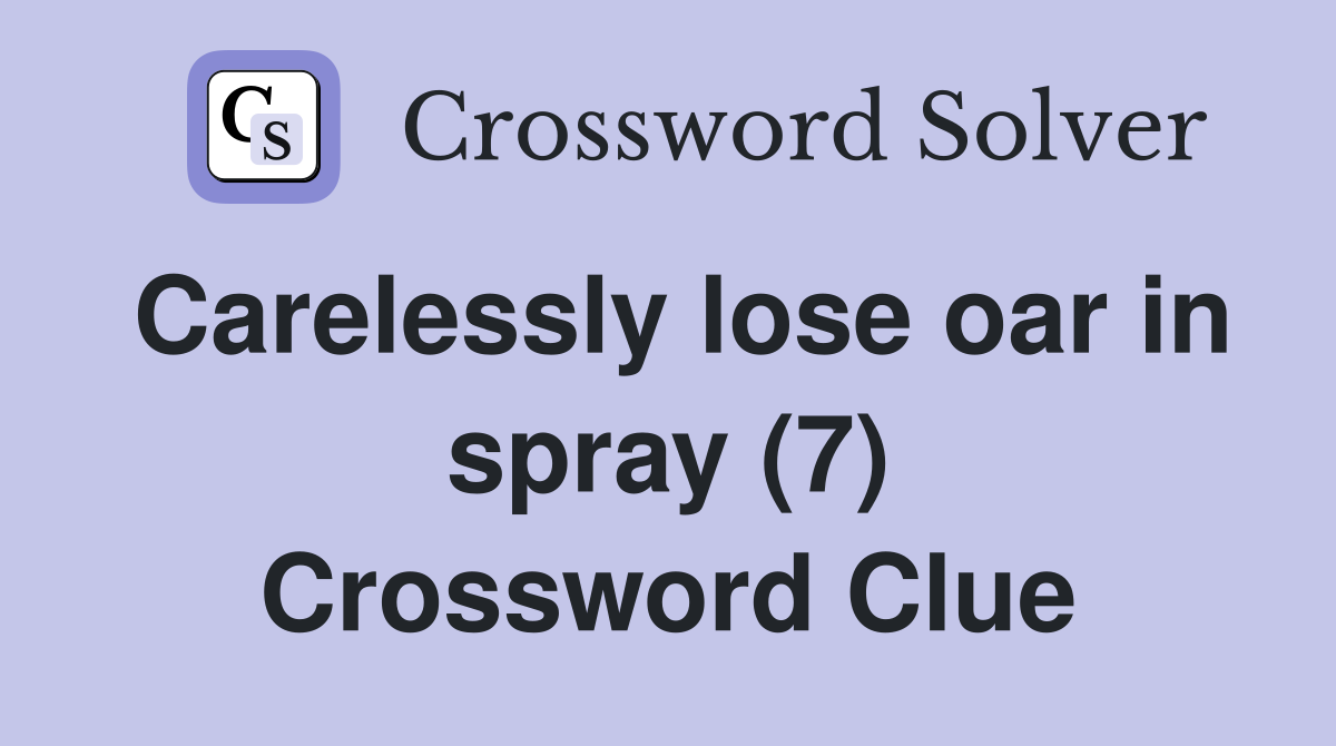 Carelessly lose oar in spray (7) Crossword Clue