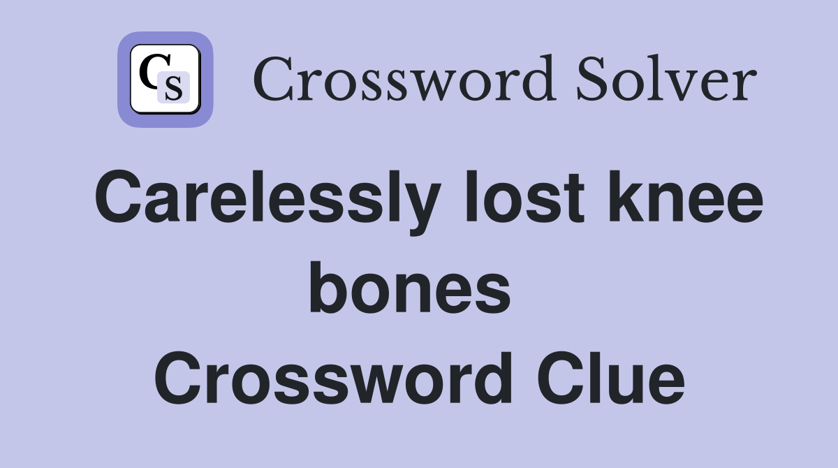 Carelessly lost knee bones  Crossword Clue