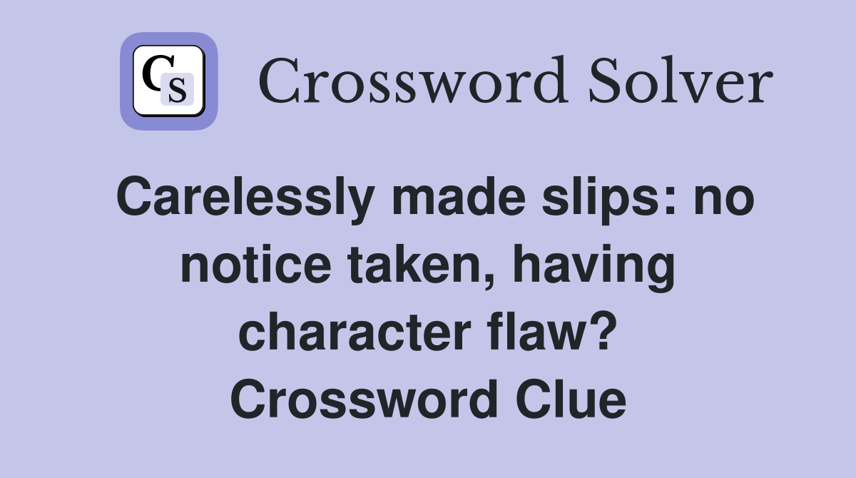Carelessly made slips: no notice taken, having character flaw? Crossword Clue