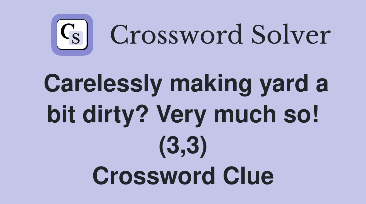 Carelessly making yard a bit dirty? Very much so! (3,3) Crossword Clue