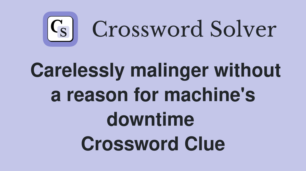 Carelessly malinger without a reason for machine's downtime  Crossword Clue