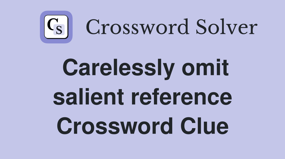 Carelessly omit salient reference Crossword Clue