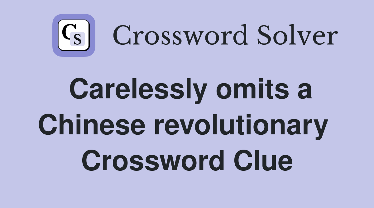 Carelessly omits a Chinese revolutionary  Crossword Clue