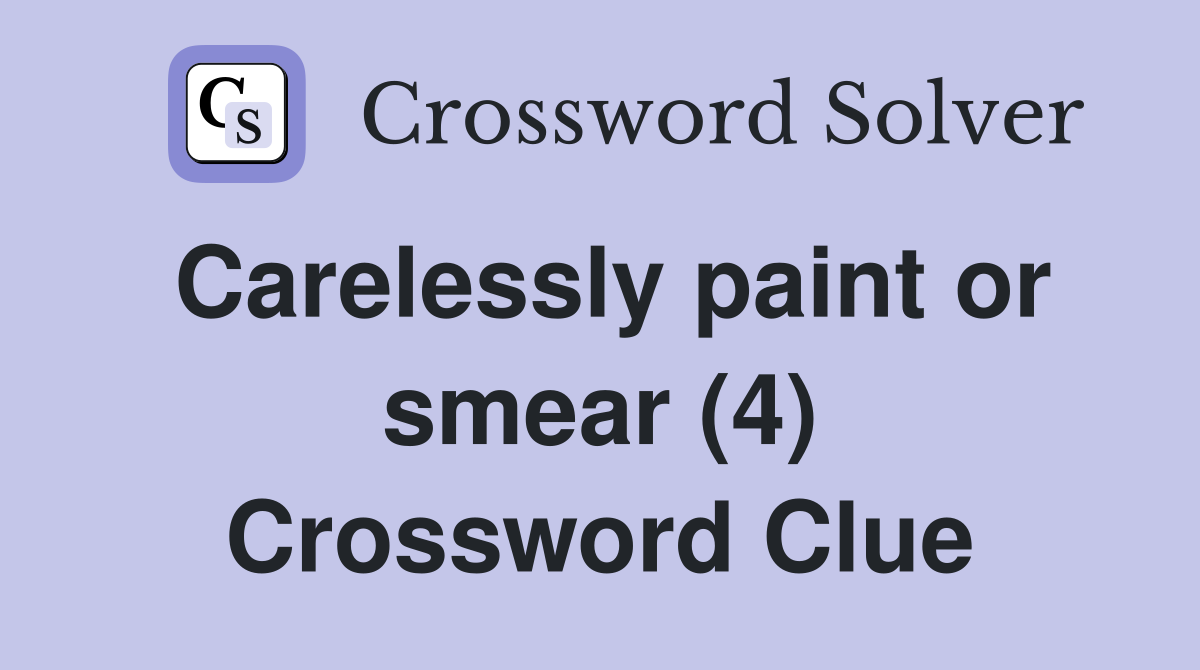 Carelessly paint or smear (4) Crossword Clue
