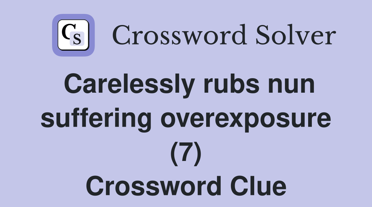 Carelessly rubs nun suffering overexposure (7) Crossword Clue
