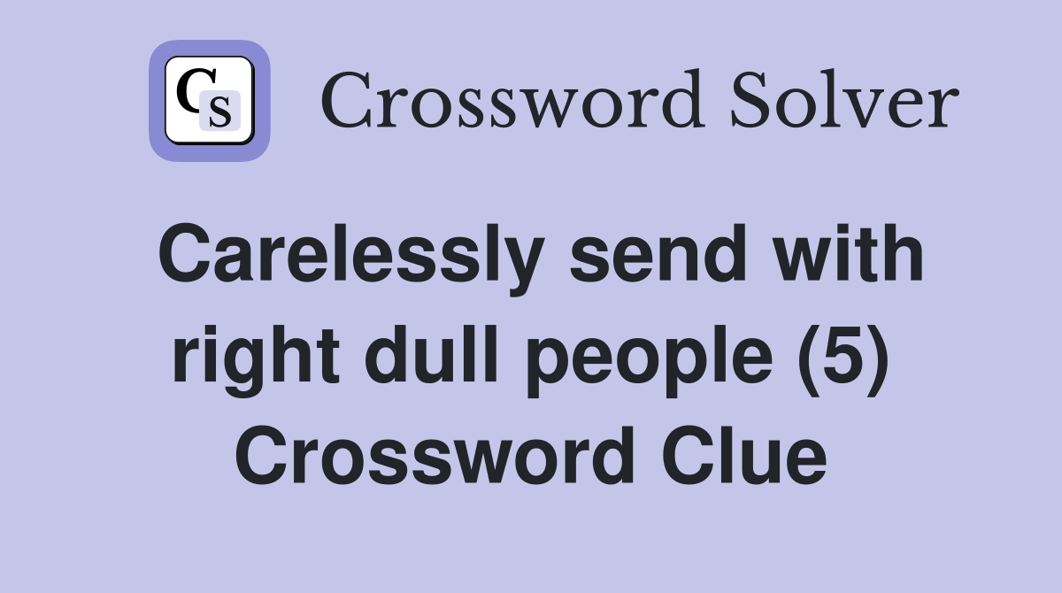 Carelessly send with right dull people (5) Crossword Clue