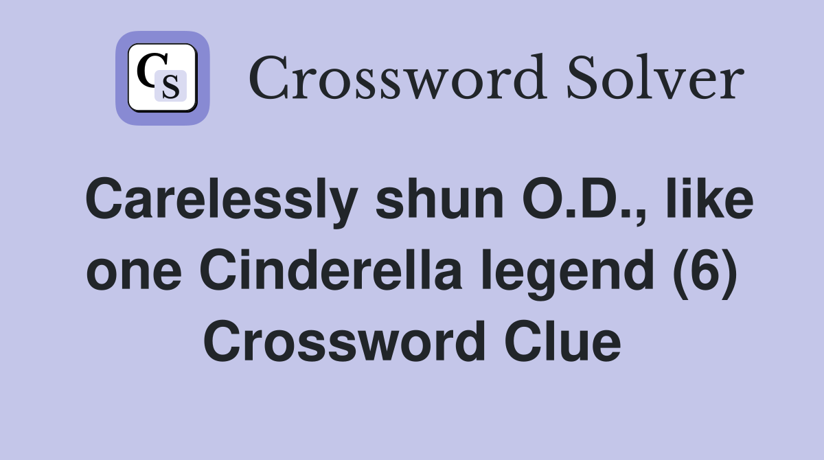 Carelessly shun O.D., like one Cinderella legend (6) Crossword Clue