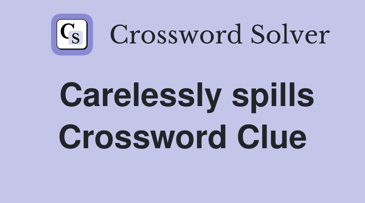 Carelessly spills Crossword Clue
